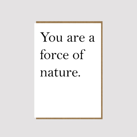 You are a force of nature